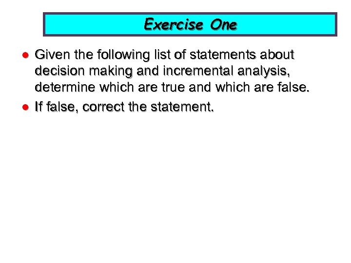 Exercise One l l Given the following list of statements about decision making and