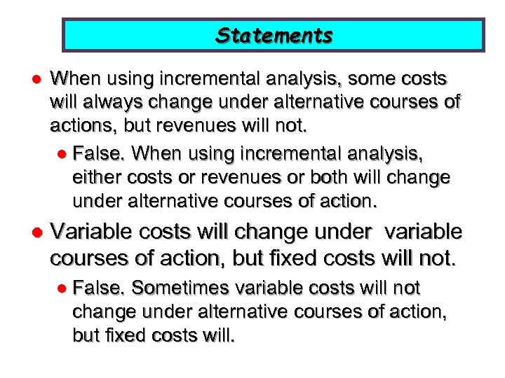 Statements l When using incremental analysis, some costs will always change under alternative courses