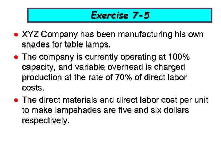 Exercise 7 -5 l l l XYZ Company has been manufacturing his own shades