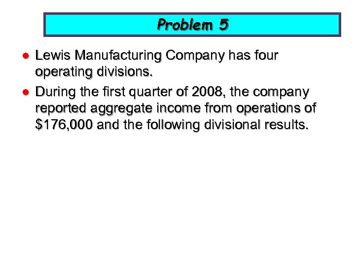 Problem 5 l l Lewis Manufacturing Company has four operating divisions. During the first