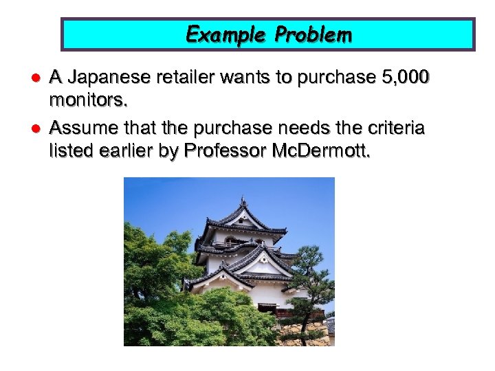 Example Problem l l A Japanese retailer wants to purchase 5, 000 monitors. Assume