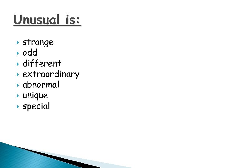 Unusual is: strange odd different extraordinary abnormal unique special 