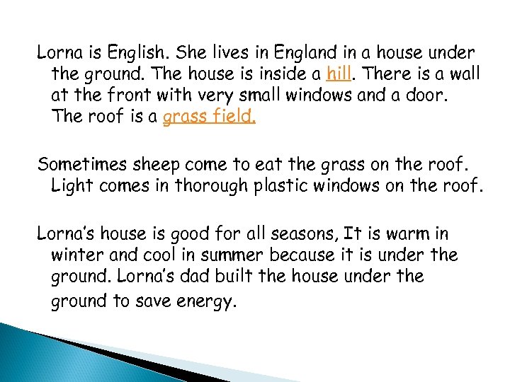 Lorna is English. She lives in England in a house under the ground. The