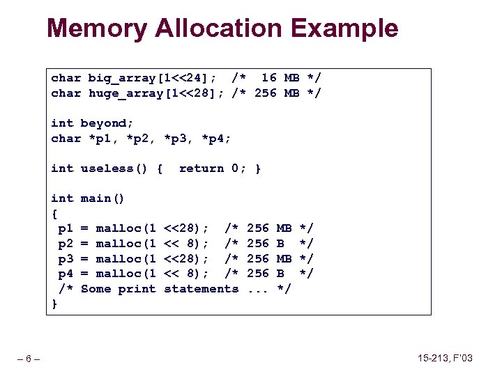 Memory Allocation Example char big_array[1<<24]; /* 16 MB */ char huge_array[1<<28]; /* 256 MB