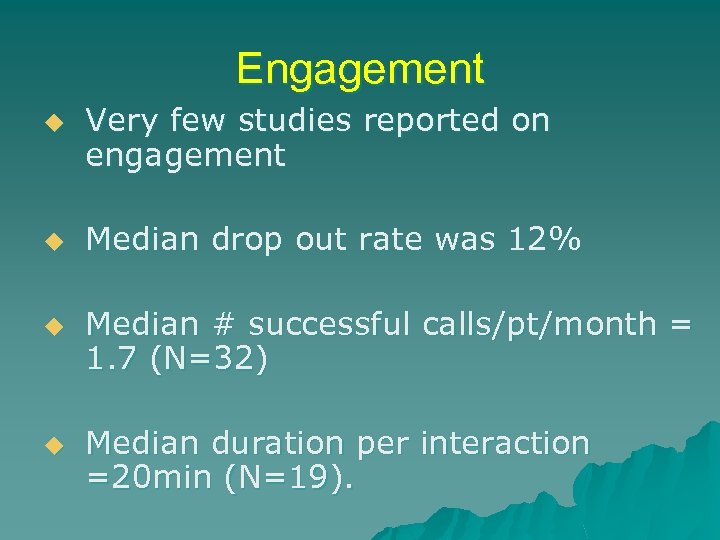 Engagement u u Very few studies reported on engagement Median drop out rate was