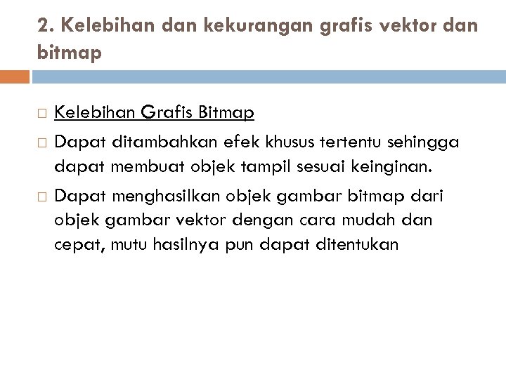 2. Kelebihan dan kekurangan grafis vektor dan bitmap Kelebihan Grafis Bitmap Dapat ditambahkan efek