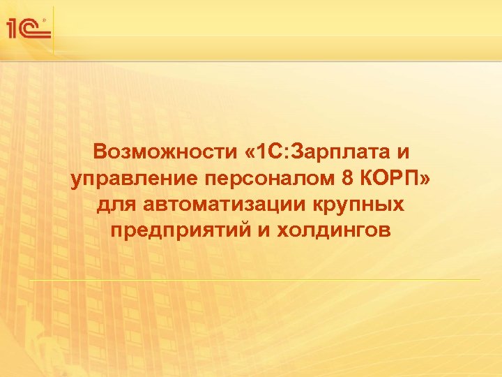 Возможности « 1 С: Зарплата и управление персоналом 8 КОРП» для автоматизации крупных предприятий