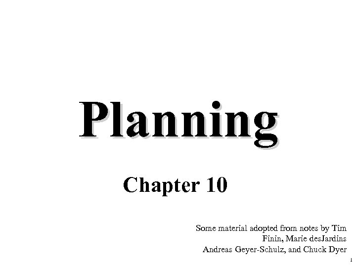 Planning Chapter 10 Some material adopted from notes by Tim Finin, Marie des. Jardins