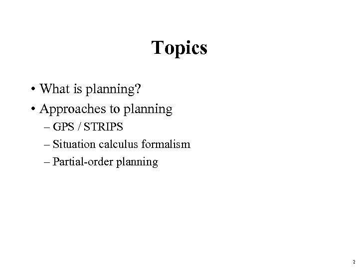 Topics • What is planning? • Approaches to planning – GPS / STRIPS –