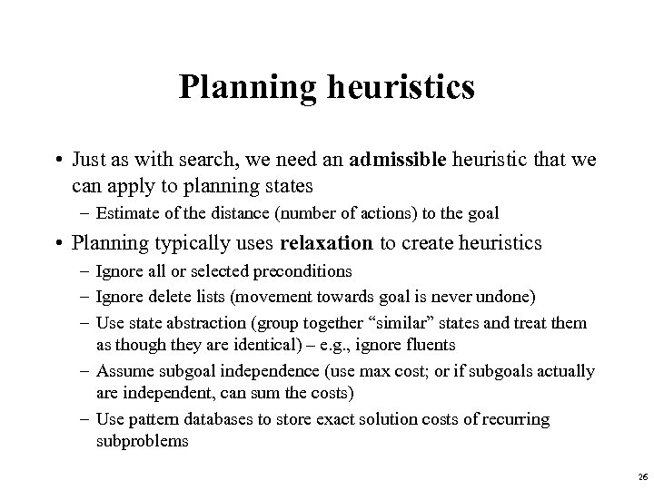 Planning heuristics • Just as with search, we need an admissible heuristic that we