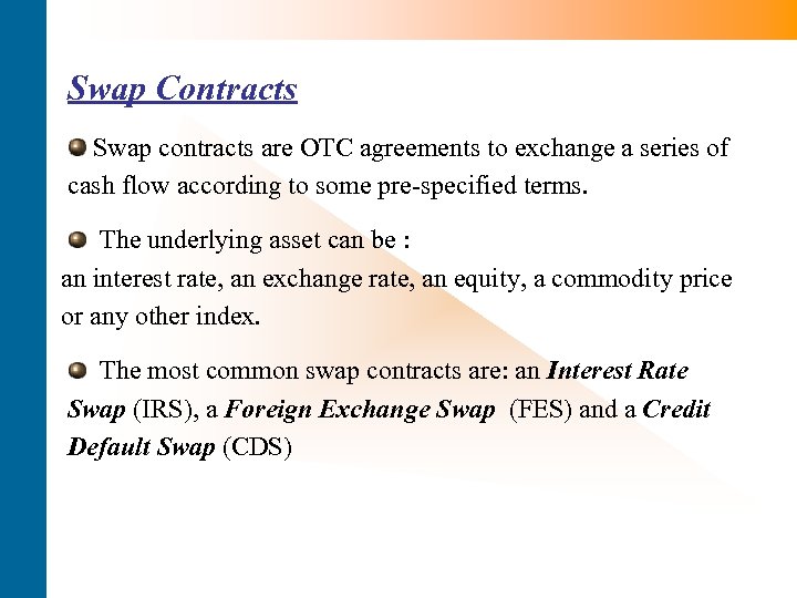 Swap Contracts Swap contracts are OTC agreements to exchange a series of cash flow