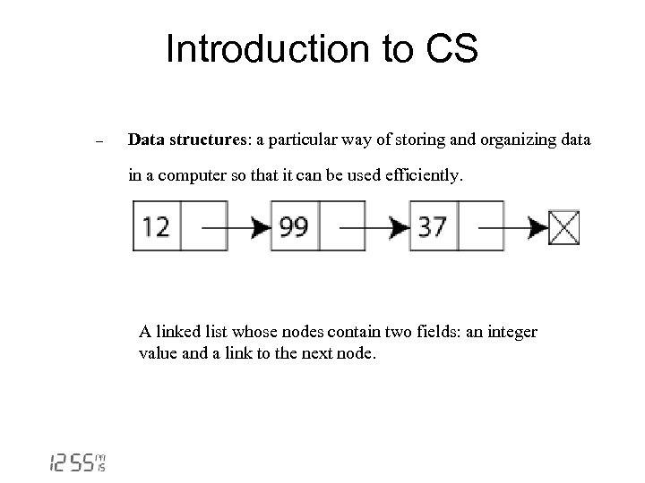 Introduction to CS - Data structures: a particular way of storing and organizing data