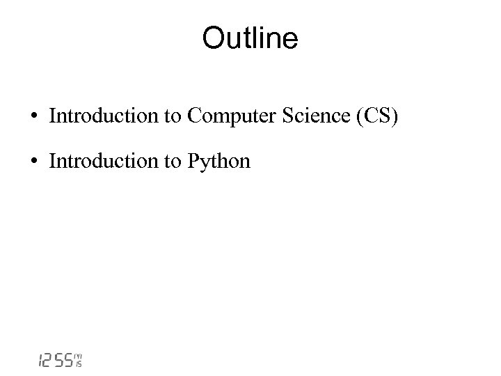 Outline • Introduction to Computer Science (CS) • Introduction to Python 