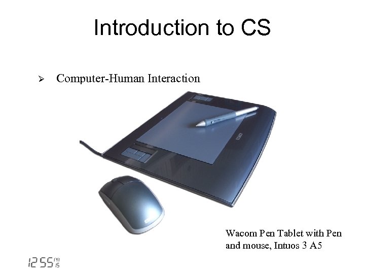 Introduction to CS Ø Computer-Human Interaction Wacom Pen Tablet with Pen and mouse, Intuos