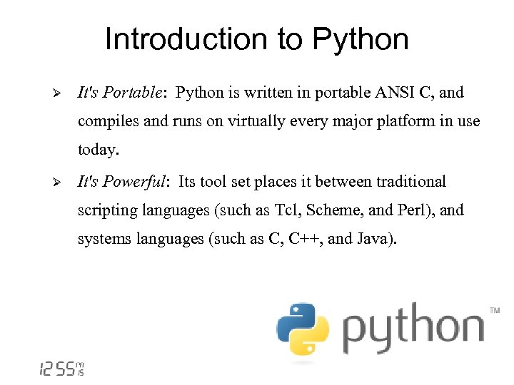 Introduction to Python Ø It's Portable: Python is written in portable ANSI C, and