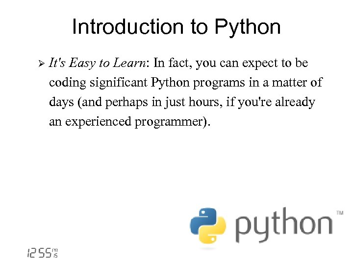 Introduction to Python Ø It's Easy to Learn: In fact, you can expect to