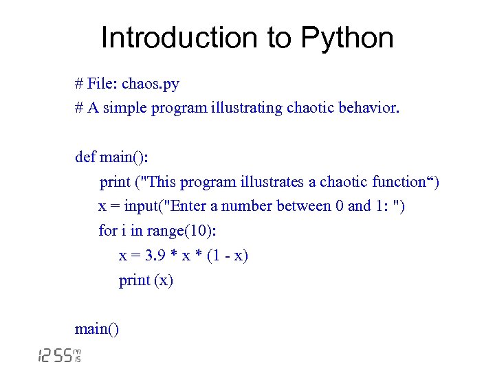Introduction to Python # File: chaos. py # A simple program illustrating chaotic behavior.