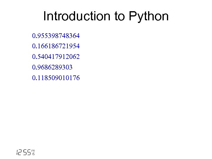 Introduction to Python 0. 955398748364 0. 166186721954 0. 540417912062 0. 9686289303 0. 118509010176 