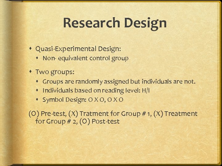 Research Design Quasi-Experimental Design: Non- equivalent control group Two groups: Groups are randomly assigned