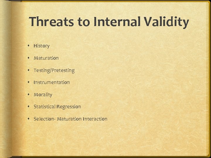 Threats to Internal Validity History Maturation Testing/Pretesting Instrumentation Morality Statistical Regression Selection- Maturation Interaction