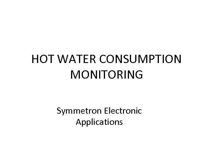 HOT WATER CONSUMPTION MONITORING Symmetron Electronic Applications 