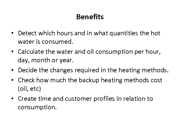 Benefits • Detect which hours and in what quantities the hot water is consumed.