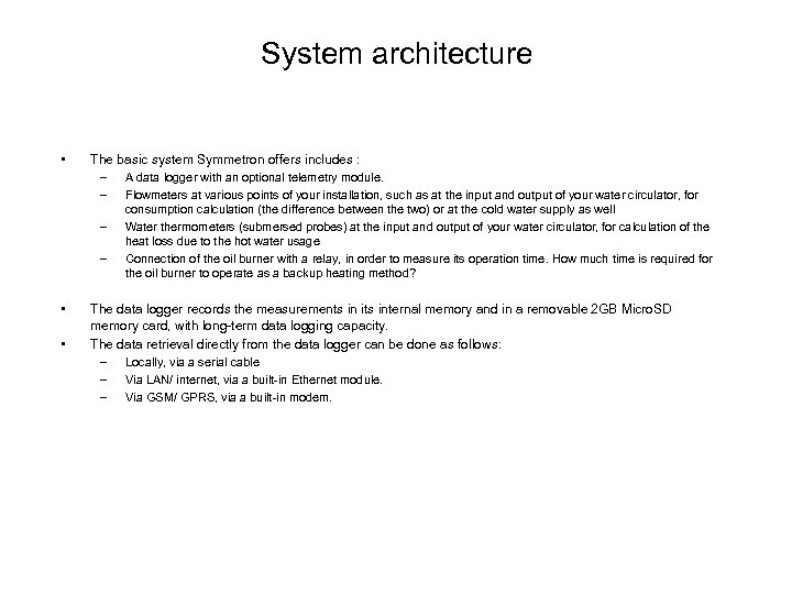 System architecture • The basic system Symmetron offers includes : – A data logger
