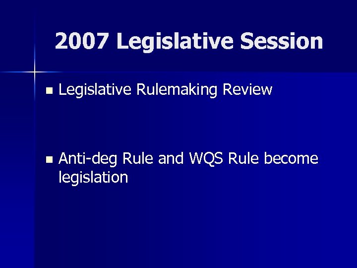 2007 Legislative Session n Legislative Rulemaking Review n Anti-deg Rule and WQS Rule become