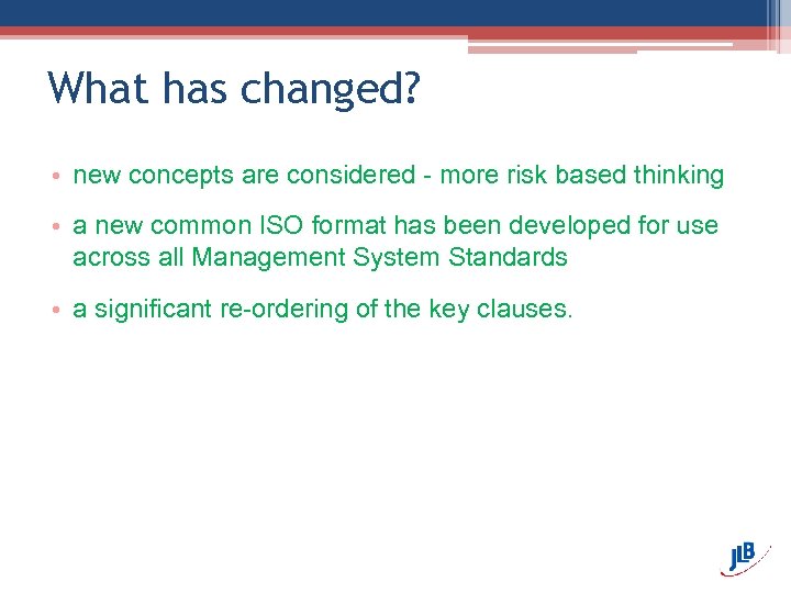 What has changed? • new concepts are considered - more risk based thinking •