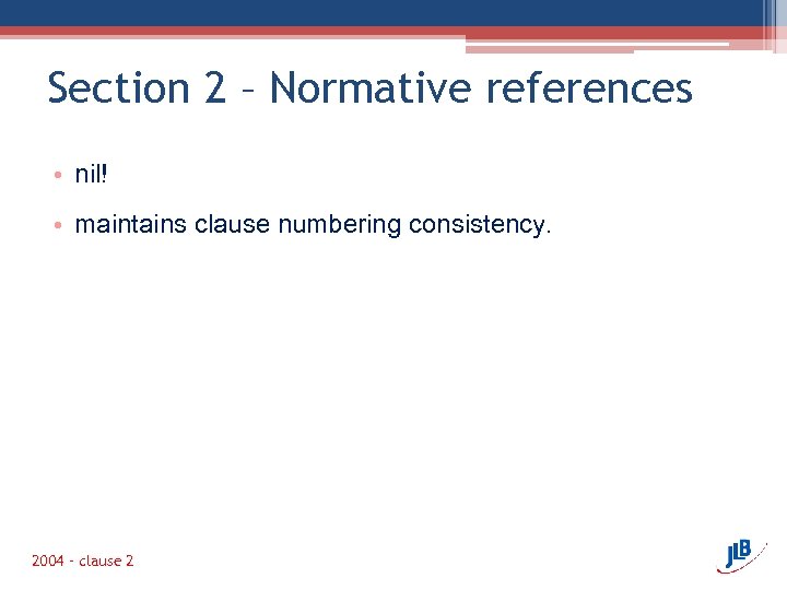 Section 2 – Normative references • nil! • maintains clause numbering consistency. 2004 –