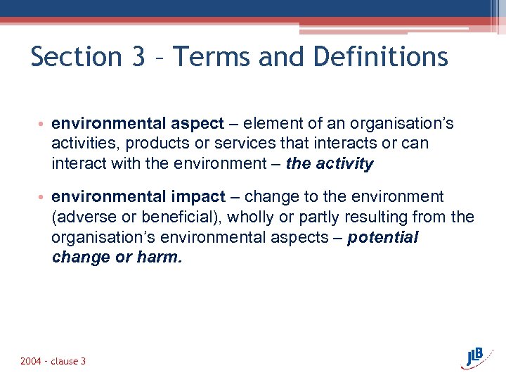 Section 3 – Terms and Definitions • environmental aspect – element of an organisation’s