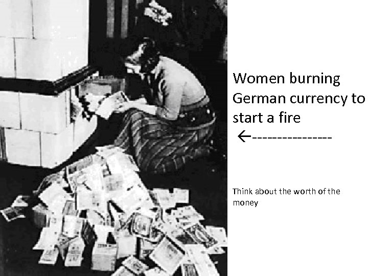 Women burning German currency to start a fire --------Think about the worth of the