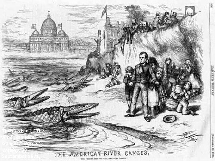 Thomas Nast, “The American River Ganges, ” Harper’s Weekly, 30 September 1871, 