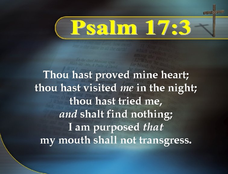 Thou hast proved mine heart; thou hast visited me in the night; thou hast