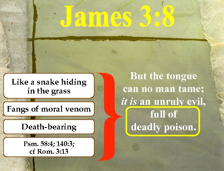 Like a snake hiding in the grass Fangs of moral venom Death-bearing Psm. 58: