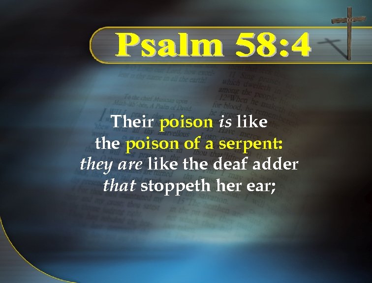 Their poison is like the poison of a serpent: they are like the deaf