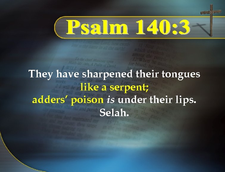 They have sharpened their tongues like a serpent; adders’ poison is under their lips.