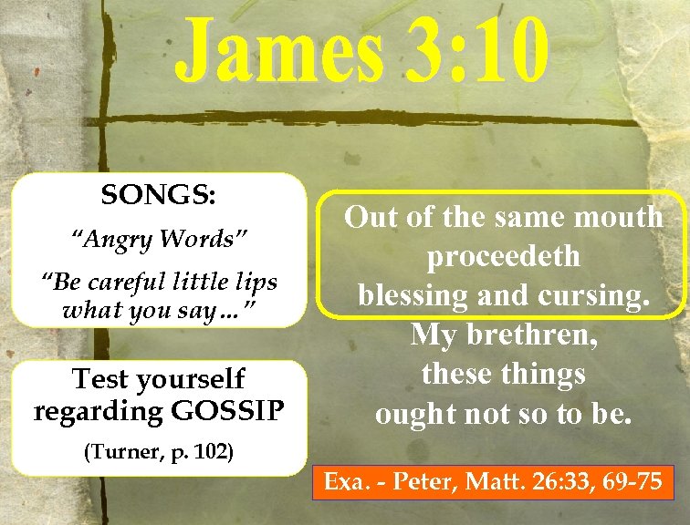 SONGS: “Angry Words” “Be careful little lips what you say…” Test yourself regarding GOSSIP