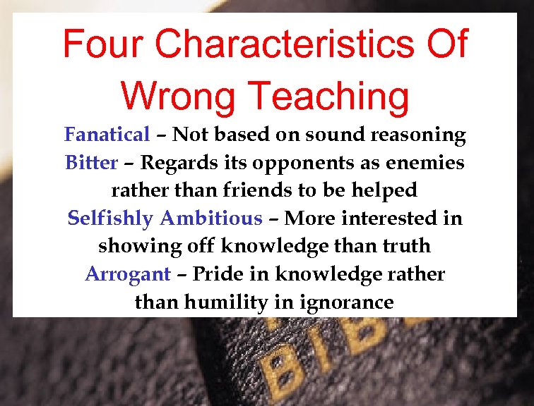 Four Characteristics Of Wrong Teaching Fanatical – Not based on sound reasoning Bitter –