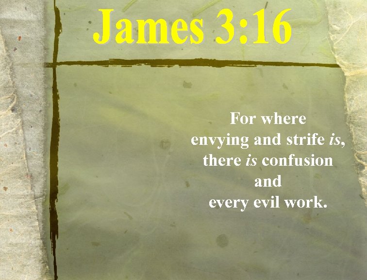 For where envying and strife is, there is confusion and every evil work. 