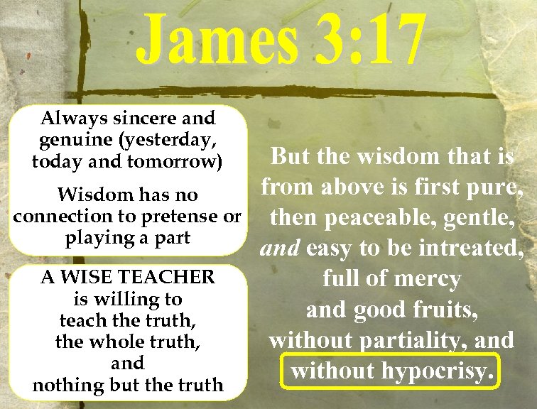 Always sincere and genuine (yesterday, today and tomorrow) Wisdom has no connection to pretense