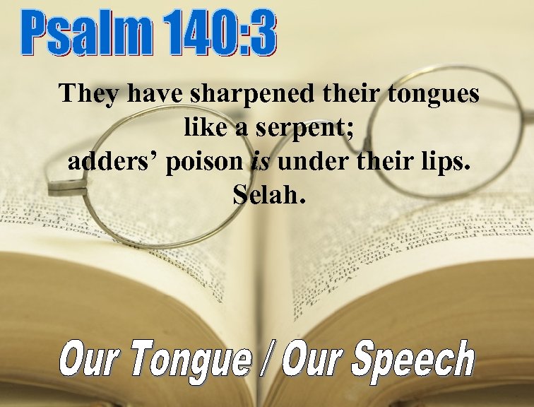 They have sharpened their tongues like a serpent; adders’ poison is under their lips.