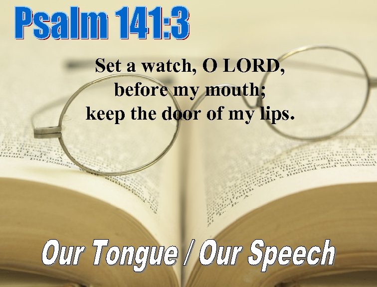 Set a watch, O LORD, before my mouth; keep the door of my lips.