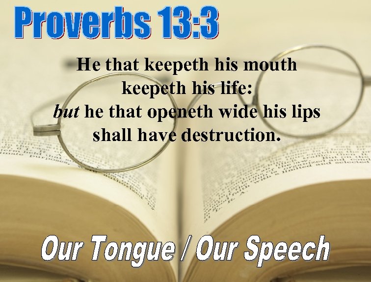 He that keepeth his mouth keepeth his life: but he that openeth wide his