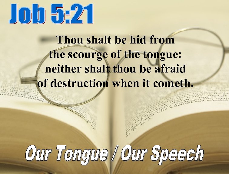 Thou shalt be hid from the scourge of the tongue: neither shalt thou be