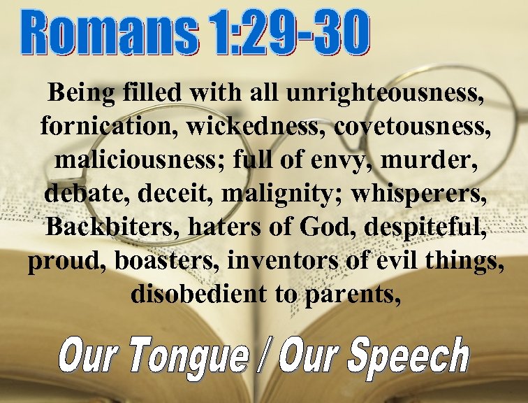 Being filled with all unrighteousness, fornication, wickedness, covetousness, maliciousness; full of envy, murder, debate,