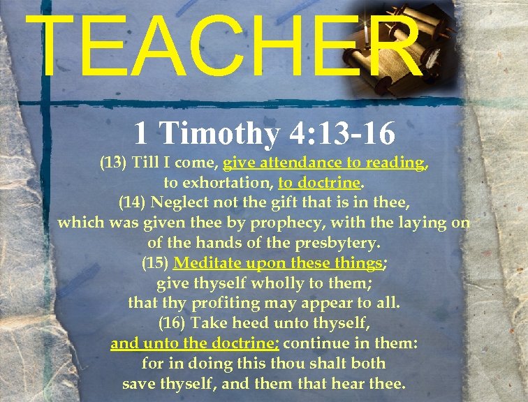 TEACHER 1 Timothy 4: 13 -16 (13) Till I come, give attendance to reading,