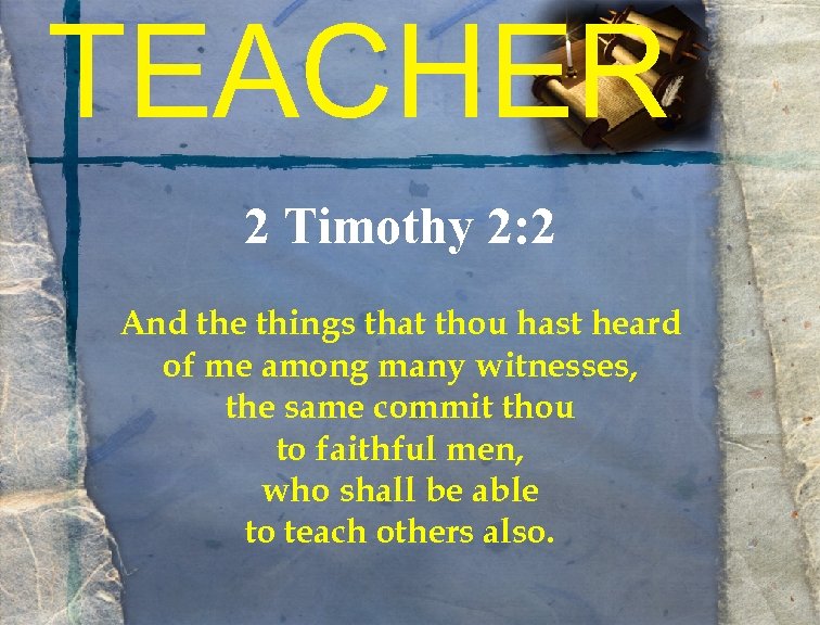 TEACHER 2 Timothy 2: 2 And the things that thou hast heard of me