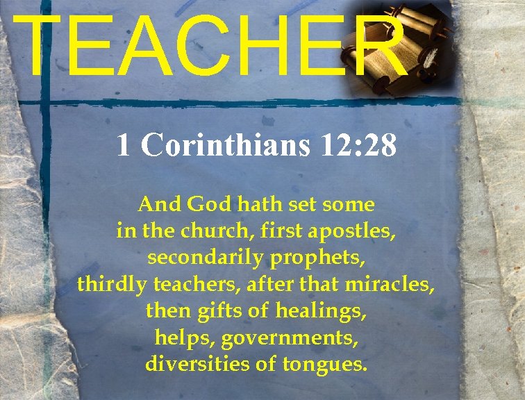 TEACHER 1 Corinthians 12: 28 And God hath set some in the church, first