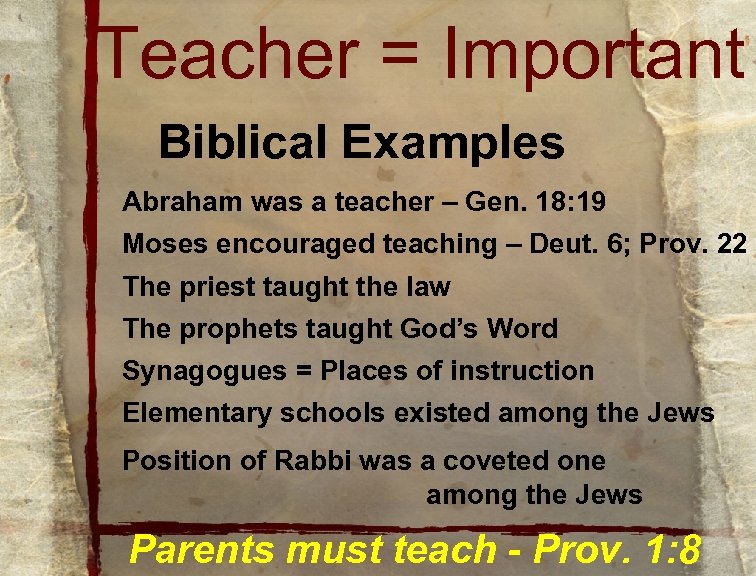 Teacher = Important Biblical Examples Abraham was a teacher – Gen. 18: 19 Moses